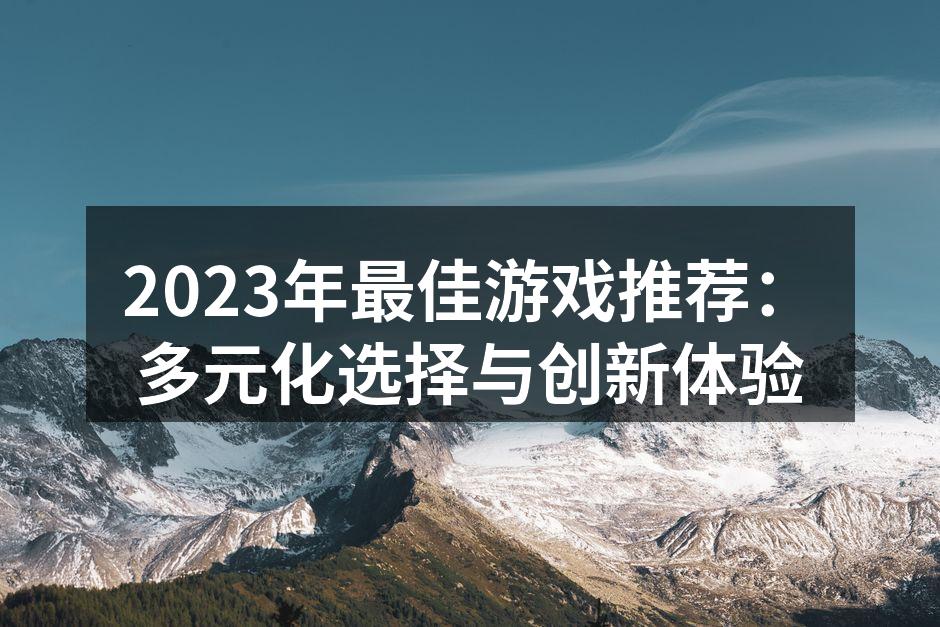 2023年最佳游戏推荐：多元化选择与创新